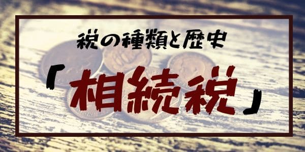 税の種類と歴史：「相続税」は戦費調達が目的だった!?