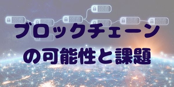 今さら聞けないブロックチェーンの可能性と課題