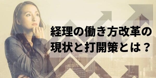 経理の働き方改革の現状と打開策とは？