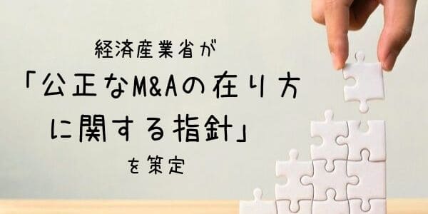 経済産業省が「公正なM&Aの在り方に関する指針」を策定