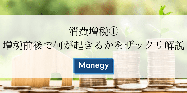 消費増税① 増税前後で何が起きるかをザックリ解説