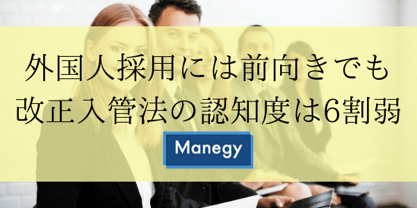 外国人採用には前向きでも改正入管法の認知度は6割弱