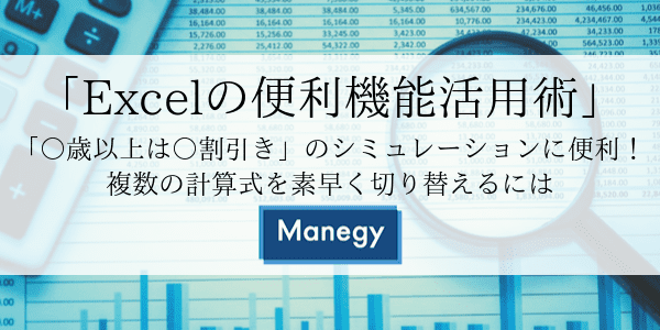 「Excelの便利機能活用術」 「○歳以上は○割引き」のシミュレーションに便利！ 複数の計算式を素早く切り替えるには