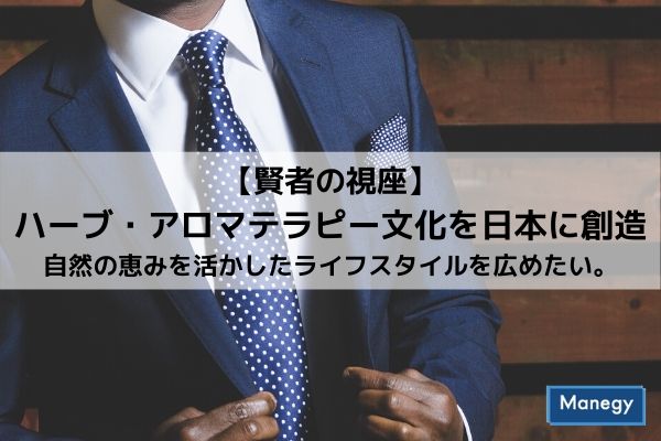 【賢者の視座】株式会社生活の木　重永 忠  ハーブ・アロマテラピー文化を日本に創造。 自然の恵みを活かしたライフスタイルを広めたい。