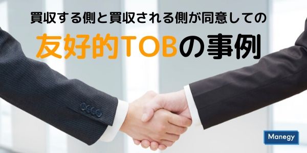 買収する側と買収される側が同意しての友好的TOBの事例