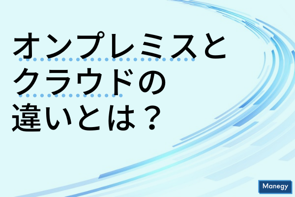 ”オンプレミスとクラウドの違いとは？”