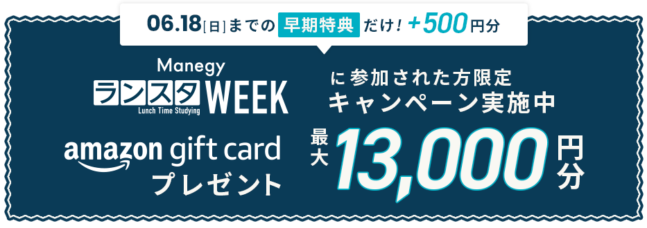 06.18[日]までの早期特典だけ!+500円分 ManegyランスタWEEKに参加された方限定キャンペーン実施中 最大13,000円分Amazonギフトカードプレゼント