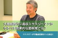 大増税時代に高収入サラリーマンがやるべき効果的な節税策とは？テクノロジーが不動産投資をぐっと身近に