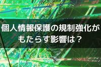 個人情報保護の規制強化がもたらす影響は？