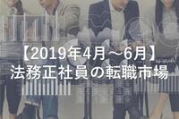 2019年4月～6月】法務正社員の転職市場　年代別の年収や求人倍率など