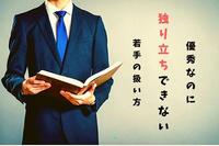 優秀なのに｢独り立ち｣できない若手の扱い方