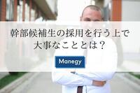 幹部候補生の採用を行う上で大事なこととは？