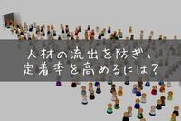 人材の流出を防ぎ、定着率を高めるには？