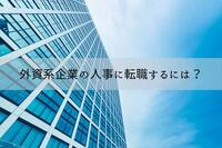 外資系企業の人事に転職するには？未経験でも転職できるの？