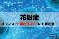 花粉症は屋外だけでなくオフィスの“隠れダスト”にも要注意！