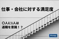 「仕事・会社に対する満足度」〇人に1人は退職を意識！？