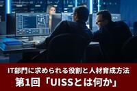 IT部門に求められる役割と人材育成方法　第1回「UISSとは何か」