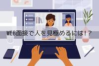 WEB面接で人を見極めるには!？心理的なバイアスがなくなるメリットも