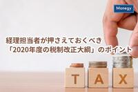 経理担当者が押さえておくべき「2020年度の税制改正大綱」のポイント　