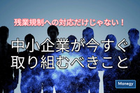 残業規制への対応だけじゃない！中小企業が今すぐ取り組むべきこと