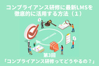 コンプライアンス研修に最新LMSを徹底的に活用する方法（１）│「コンプライアンス研修ってどうやるの？」第3回