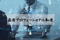 高度プロフェッショナル制度とは？導入が広がらない理由とは！？