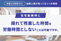 「弁護士が回答する！総務人事が知っておくべき制度」在宅勤務時に隠れて残業した時間を労働時間としないことは可能ですか。