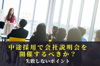 中途採用で会社説明会を開催するべきか？失敗しないポイント