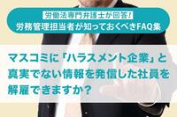 労働法専門弁護士が回答！ 労務管理担当者が知っておくべきFAQ集 マスコミに「ハラスメント企業」と真実でない情報を発信した社員を解雇できますか？