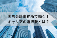 国際会計事務所で働く！税理士、会計士、USCPAのキャリアの選択肢とは？