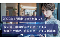 2022年1月施行に待ったなし！改正電子帳簿保存法を税理士が解説、直前にポイントを再確認