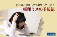 どれほど注意しても発生してしまう「経理ミス」の予防法