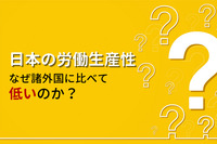 なぜ日本の労働生産性は、諸外国に比べて低いのか？