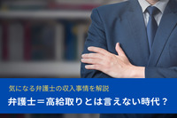 弁護士＝高給取りとは言えない時代？気になる弁護士の収入事情を解説